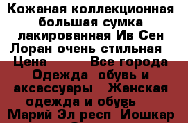 Кожаная коллекционная большая сумка лакированная Ив Сен Лоран очень стильная › Цена ­ 600 - Все города Одежда, обувь и аксессуары » Женская одежда и обувь   . Марий Эл респ.,Йошкар-Ола г.